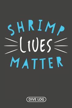 Paperback Shrimp Lives Matter: Dive Log for 100 Dives (6 x 9) Book