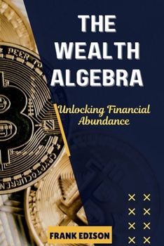 The Wealth Algebra: Unlocking Financial Abundance