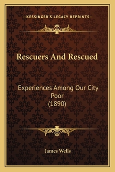 Paperback Rescuers And Rescued: Experiences Among Our City Poor (1890) Book