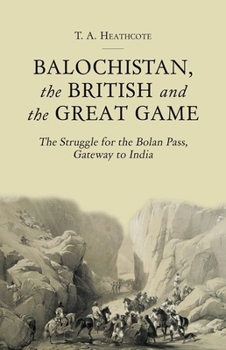 Hardcover Balochistan, the British and the Great Game: The Struggle for the Bolan Pass, Gateway to India Book