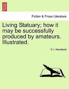 Paperback Living Statuary; How It May Be Successfully Produced by Amateurs. Illustrated. Book