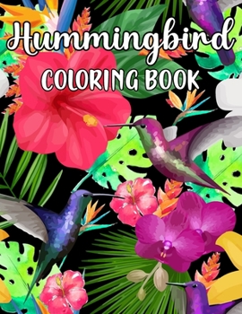 Paperback Hummingbird Coloring Book: Beautiful Flowers, Charming Hummingbird Coloring Books For Adults Stress Relief and Relaxation Book