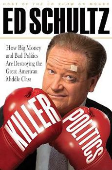 Hardcover Killer Politics: How Big Money and Bad Politics Are Destroying the Great American Middle Class Book