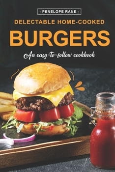 Paperback Delectable Home-Cooked Burgers: An Easy-To-Follow Cookbook Book