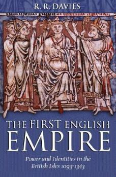 Hardcover The First English Empire: Power and Identities in the British Isles 1093-1343 Book