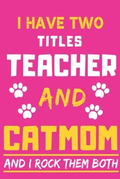 I Have Two Titles Teacher And Cat Mom And I Rock Them Both: lined notebook,Funny Teacher gift