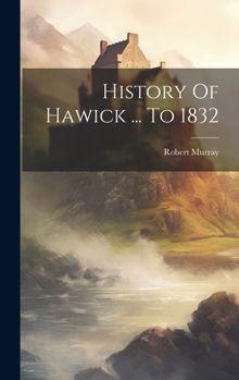Hardcover History Of Hawick ... To 1832 Book