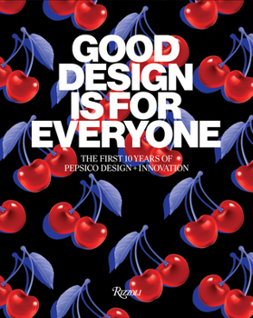 Hardcover Good Design Is for Everyone: The First 10 Years of Pepsico Design + Innovation Book
