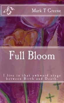 Paperback Full Bloom: I'm in that awkward stage between Birth and Death Book