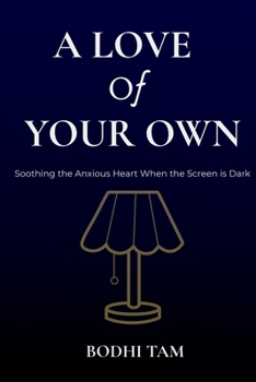 A Love of Your Own: Soothing the Anxious Heart When the Screen is Dark