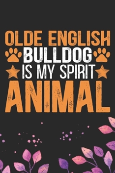 Olde English Bulldog Is My Spirit Animal: Cool Olde English Bulldog Journal Notebook - English Bulldog Puppy Gifts – Funny Olde English Bulldog ... Bulldog Owner Gifts. 6 x 9 in 120 pages