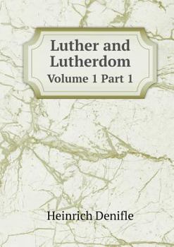 Luther and Lutherdom Volume 1 Part 1