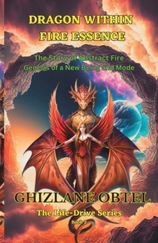 DRAGON WITHIN: FIRE ESSENCE: The Story of Abstract Fire; Genesis of a New Being and Mode