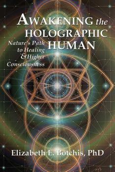 Paperback Awakening the Holographic Human: Nature's Path to Healing and Higher Consciousness Book