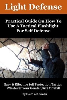 Paperback Light Defense - Practical Guide On How To Use A Tactical Flashlight For Self Defense Book