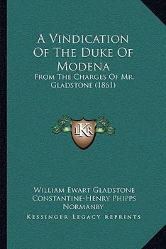 Paperback A Vindication Of The Duke Of Modena: From The Charges Of Mr. Gladstone (1861) Book