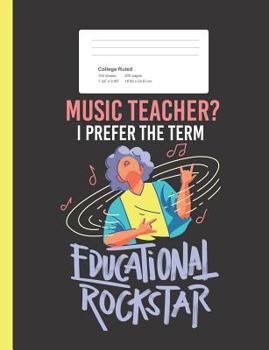 Music Teacher? I Prefer The Term Educational Rockstar: Funny Quote Composition Book for School w/ College Ruled Paper 200 Pages