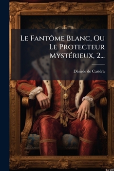 Paperback Le Fantôme Blanc, Ou Le Protecteur Mystérieux, 2... [French] Book