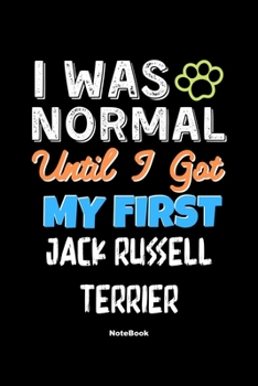 I Was Normal Until I Got My First Jack Russell Terrier Notebook - Jack Russell Terrier Dog Lover and Pet Owner: Lined Notebook / Journal Gift, 120 Pages, 6x9, Soft Cover, Matte Finish