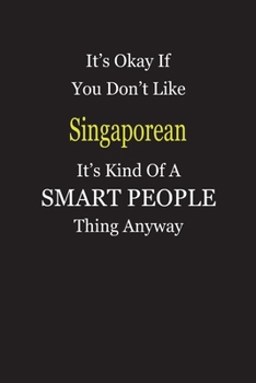 It's Okay If You Don't Like Singaporean It's Kind Of A Smart People Thing Anyway: Blank Lined Notebook Journal Gift Idea