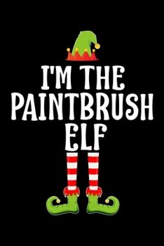 Paperback I'm the Paintbrush Elf: Blank Lined Family Matching Christmas Diary - Best Christmas gift Notebook And Journal - 6x9 Inch 120 Pages White Pape Book