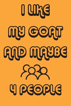 Paperback I Like My Goat And Maybe 4 People Notebook Orange Cover Background: Simple Notebook, Funny Gift, Decorative Journal for Goat Lover: Notebook /Journal Book