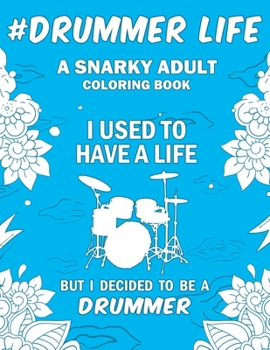 Paperback Drummer Life: A Snarky, Relatable & Humorous Adult Coloring Book For Drummers Book
