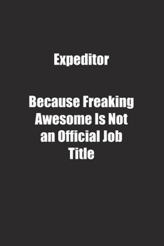 Expeditor Because Freaking Awesome Is Not an Official Job Title.: Lined notebook