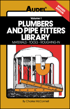 Plumbers and pipe fitters library, volume 1: Materials, Tools, Roughing-In - Book #1 of the Plumbers and Pipe Fitters Library