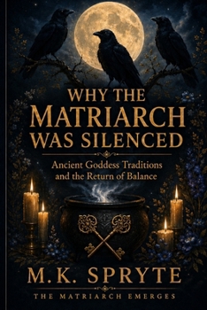 Paperback Why the Matriarch was Silenced: Ancient Goddess Traditions and the Return of Balance Book