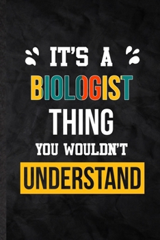 It's a Biologist Thing You Wouldn't Understand: Blank Practical Biologist Job Title Lined Notebook/ Journal For Favorite Career Future Graduate, ... Special Birthday Gift Idea Personal Funniest
