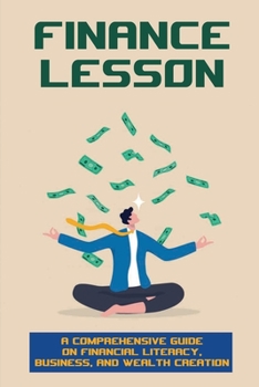 Paperback Finance Lesson: A Comprehensive Guide On Financial Literacy, Business, And Wealth Creation: How Does A Wealthy Person Think Book