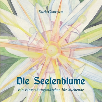 Paperback Die Seelenblume: Ein Einweihungsmärchen für Suchende [German] Book