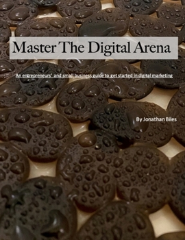 Paperback Master The Digital Arena: An entrepreneurs' and small business guide to get started in digital marketing Book