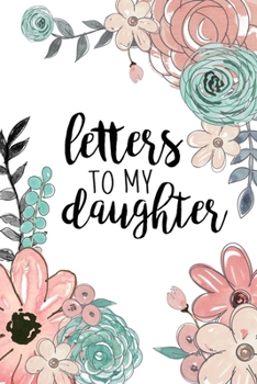 Letters To My Daughter: A Journal Of Letters From Mother To Child | Heirloom Keepsake Journal Memory Book | Baby Milestone Journal