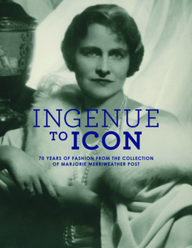 Hardcover Ingenue to Icon: 70 Years of Fashion from the Collection of Marjorie Merriweather Post Book