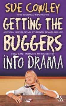 Getting the Buggers into Drama: A Practical Guide to Teaching Drama - Book  of the Buggers