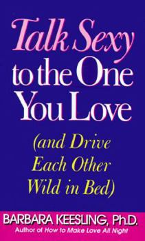 Hardcover Talk Sexy to the One You Love: And Drive Each Other Wild in Bed Book
