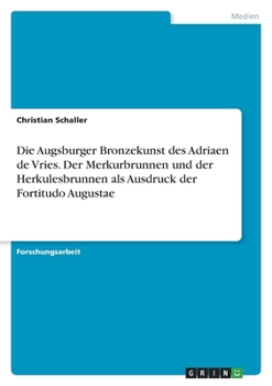 Paperback Die Augsburger Bronzekunst des Adriaen de Vries. Der Merkurbrunnen und der Herkulesbrunnen als Ausdruck der Fortitudo Augustae [German] Book