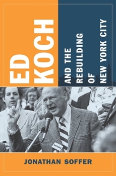 Ed Koch and the Rebuilding of New York City - Book  of the Columbia History of Urban Life