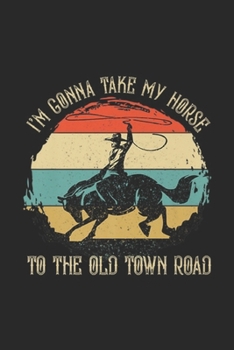 I'm Gonna Take My Horse to The Old Town Road: Vintage I'm Gonna Take My Horse to The Old Town Road Journal/Notebook Blank Lined Ruled 6x9 100 Pages