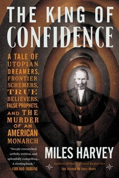 Paperback The King of Confidence: A Tale of Utopian Dreamers, Frontier Schemers, True Believers, False Prophets, and the Murder of an American Monarch Book