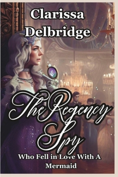The Regency Spy Who Fell in Love with a Mermaid