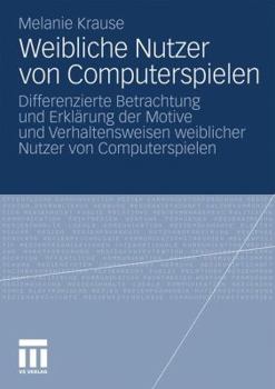 Weibliche Nutzer Von Computerspielen: Differenzierte Betrachtung Und Erklarung Der Motive Und Verhaltensweisen Weiblicher Nutzer Von Computerspielen