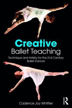 Paperback Creative Ballet Teaching: Technique and Artistry for the 21st Century Ballet Dancer Book