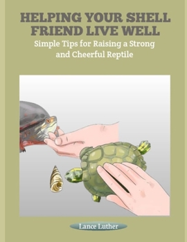 Paperback Helping Your Shell Friend Live Well: Simple Tips for Raising a Strong and Cheerful Reptile Book