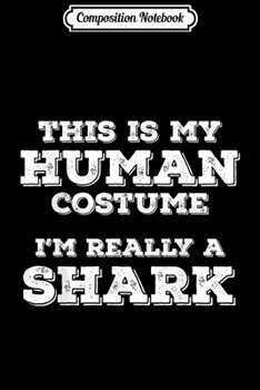 Composition Notebook: This Is My Human Costume I'm Really A Shark Halloween Gifts  Journal/Notebook Blank Lined Ruled 6x9 100 Pages