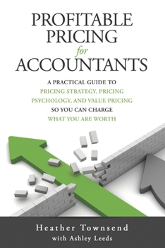 Paperback Profitable Pricing For Accountants: A practical guide to pricing strategy, pricing psychology, and value pricing so you can charge what you are worth Book