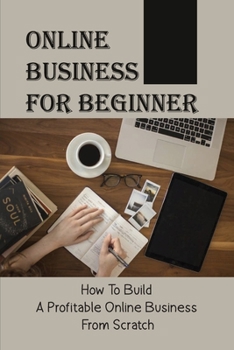 Paperback Online Business For Beginner: How To Build A Profitable Online Business From Scratch: Financial Performance Book