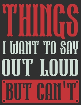 Paperback Things I Want To Say Out Loud But Can't Diary: Funny Journals / Notebook Book